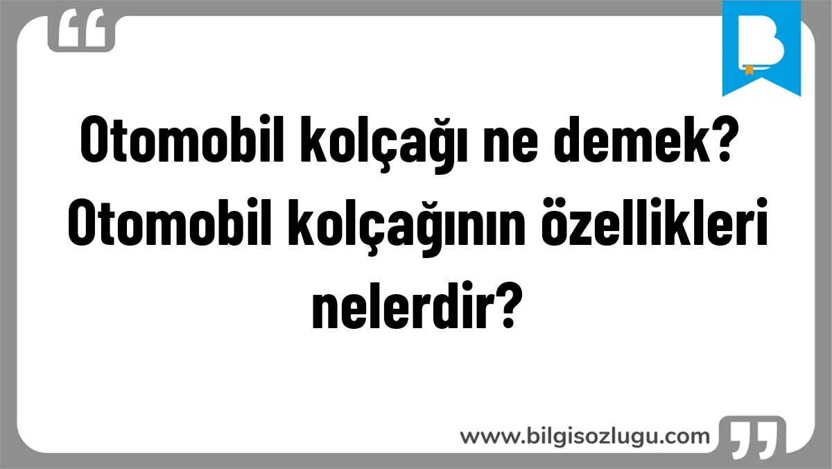 Otomobil kolçağı ne demek? Otomobil kolçağının özellikleri nelerdir?