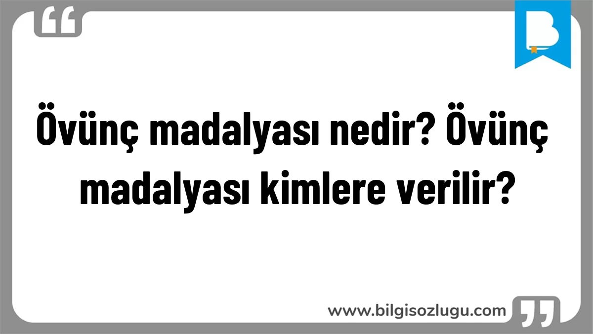 Övünç madalyası nedir? Övünç madalyası kimlere verilir?