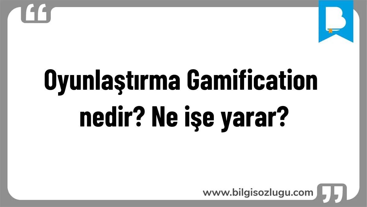 Oyunlaştırma Gamification nedir? Ne işe yarar?