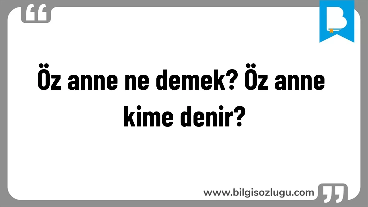 Öz anne ne demek? Öz anne kime denir?