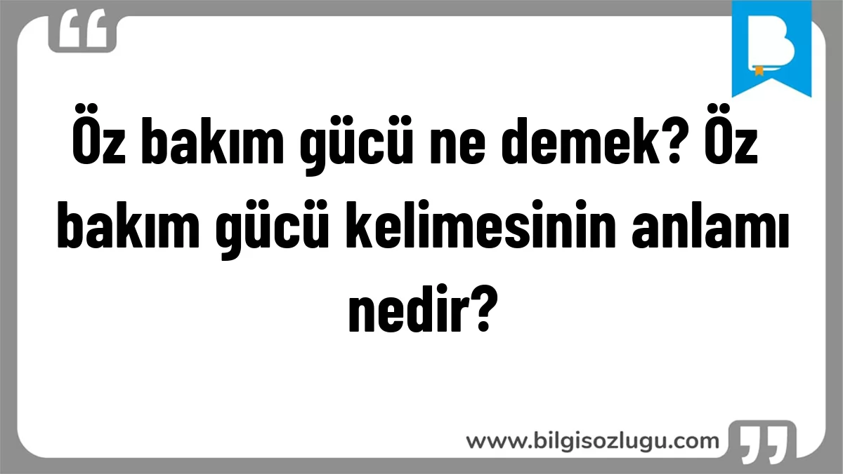 Öz bakım gücü ne demek? Öz bakım gücü kelimesinin anlamı nedir?
