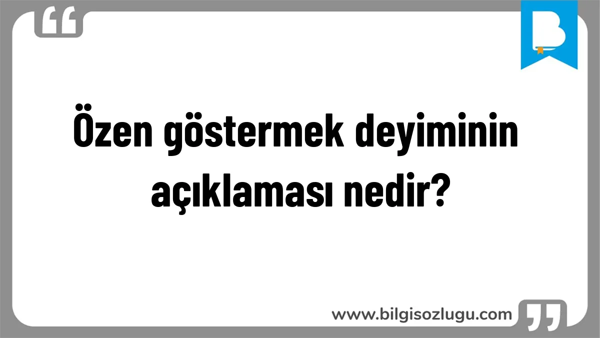 Özen göstermek deyiminin açıklaması nedir?