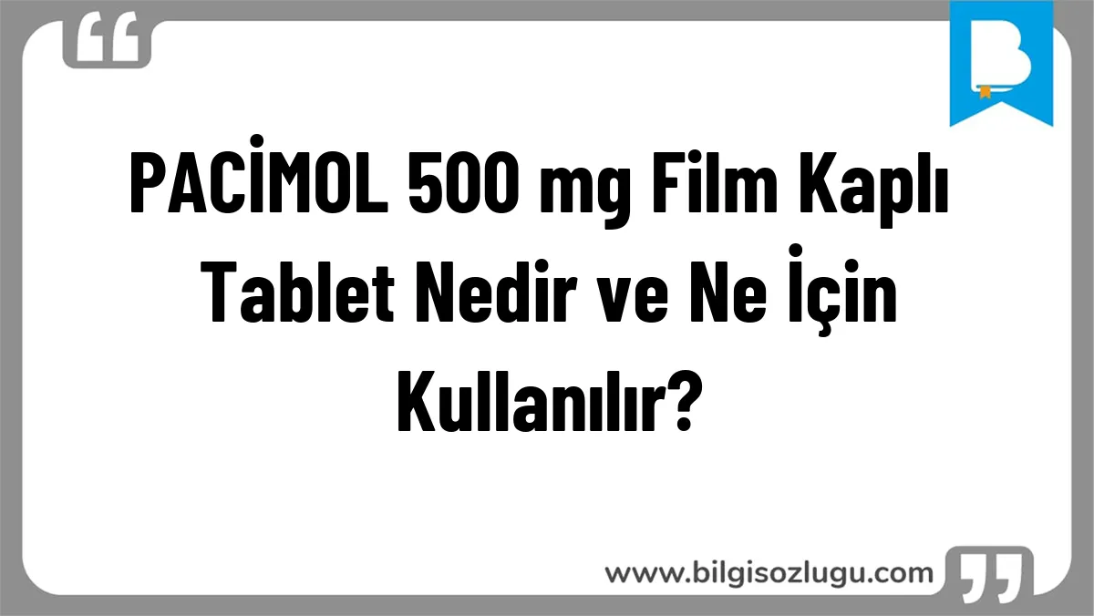 PACİMOL 500 mg Film Kaplı Tablet Nedir ve Ne İçin Kullanılır?