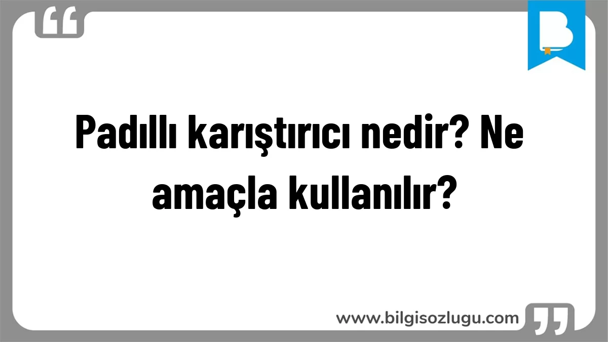 Padıllı karıştırıcı nedir? Ne amaçla kullanılır?