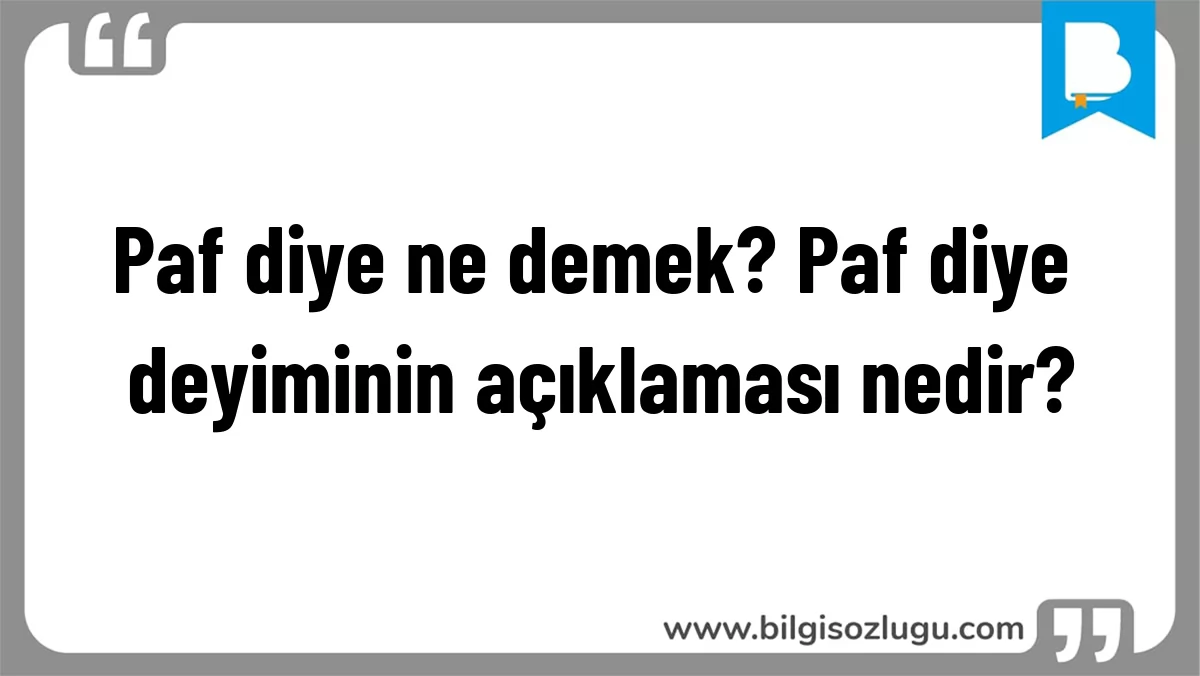 Paf diye ne demek? Paf diye deyiminin açıklaması nedir?