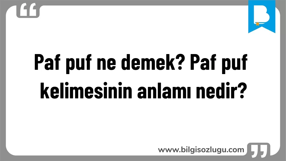 Paf puf ne demek? Paf puf kelimesinin anlamı nedir?