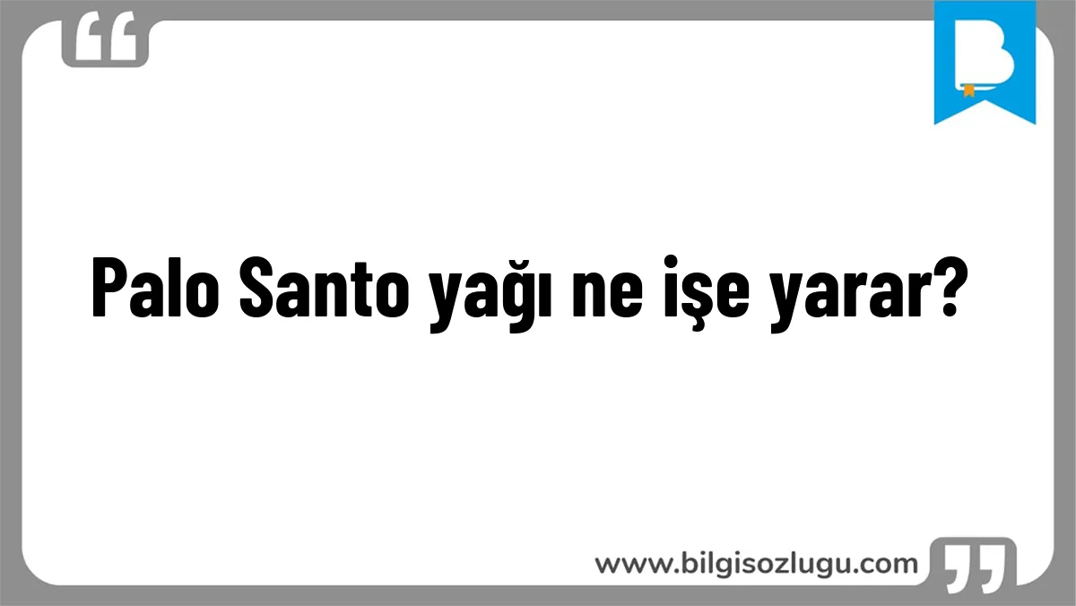 Palo Santo yağı ne işe yarar?