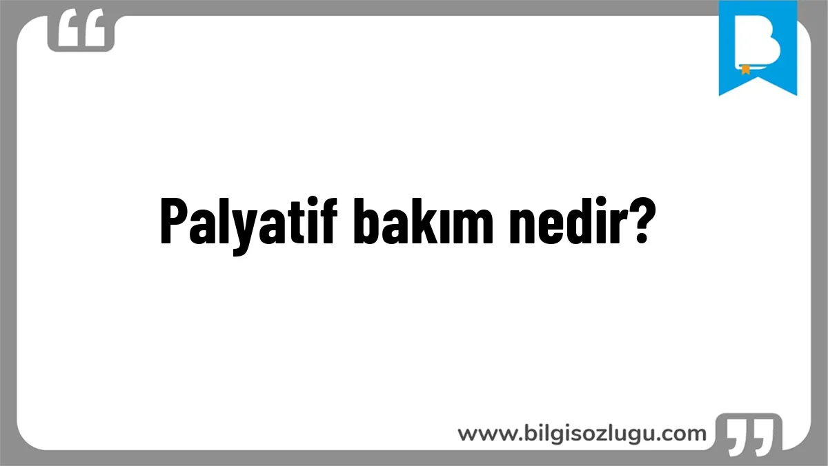 Palyatif bakım nedir?