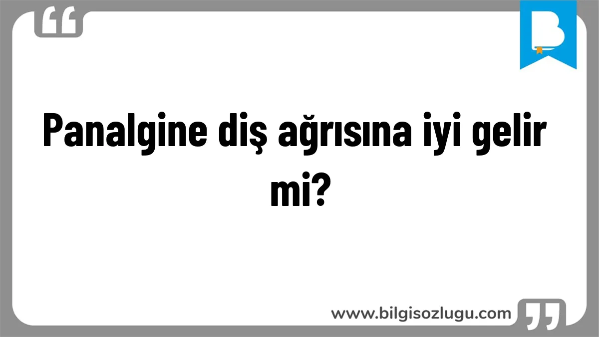 Panalgine diş ağrısına iyi gelir mi?