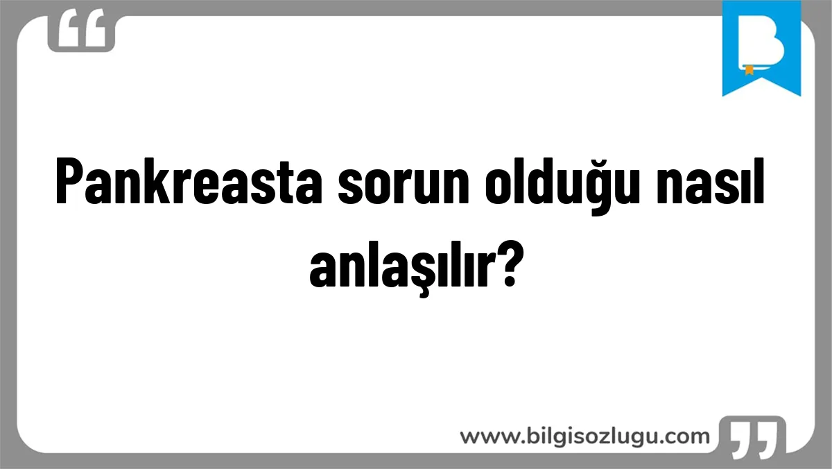Pankreasta sorun olduğu nasıl anlaşılır?