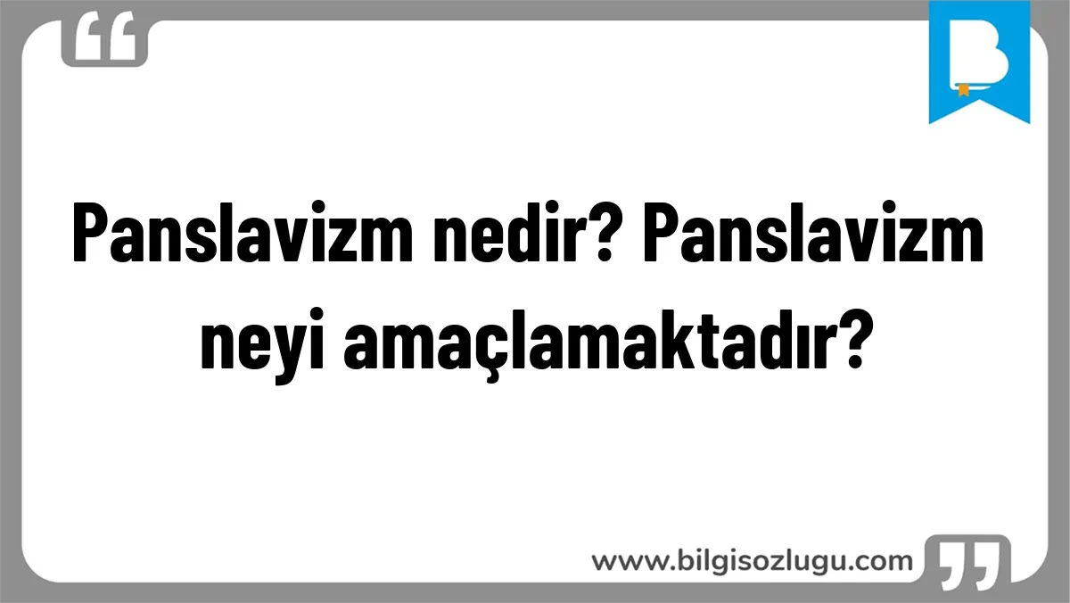 Panslavizm nedir? Panslavizm neyi amaçlamaktadır?