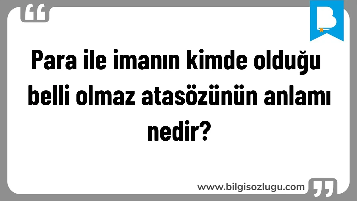 Para ile imanın kimde olduğu belli olmaz atasözünün anlamı nedir?