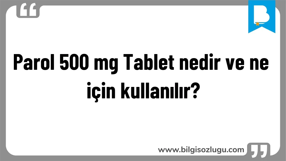 Parol 500 mg Tablet nedir ve ne için kullanılır?