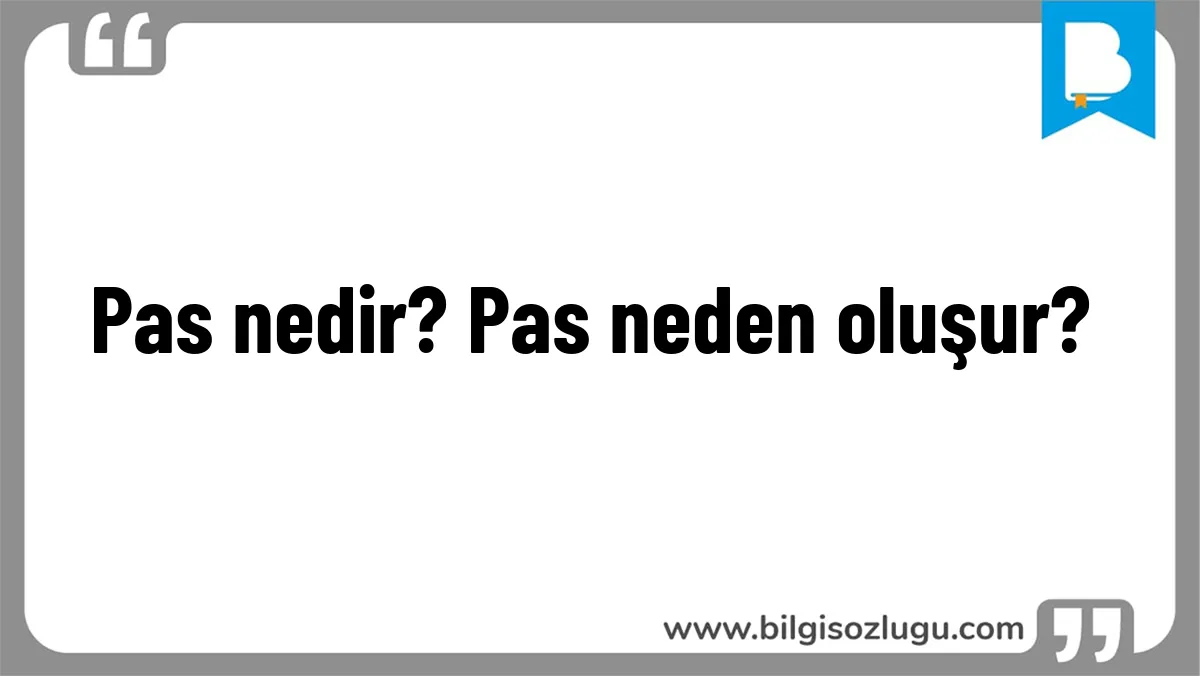 Pas nedir? Pas neden oluşur?
