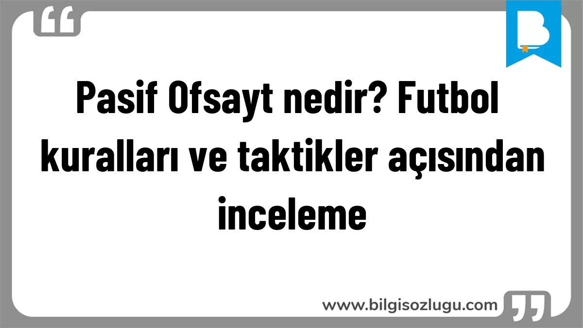 Pasif Ofsayt nedir? Futbol kuralları ve taktikler açısından inceleme