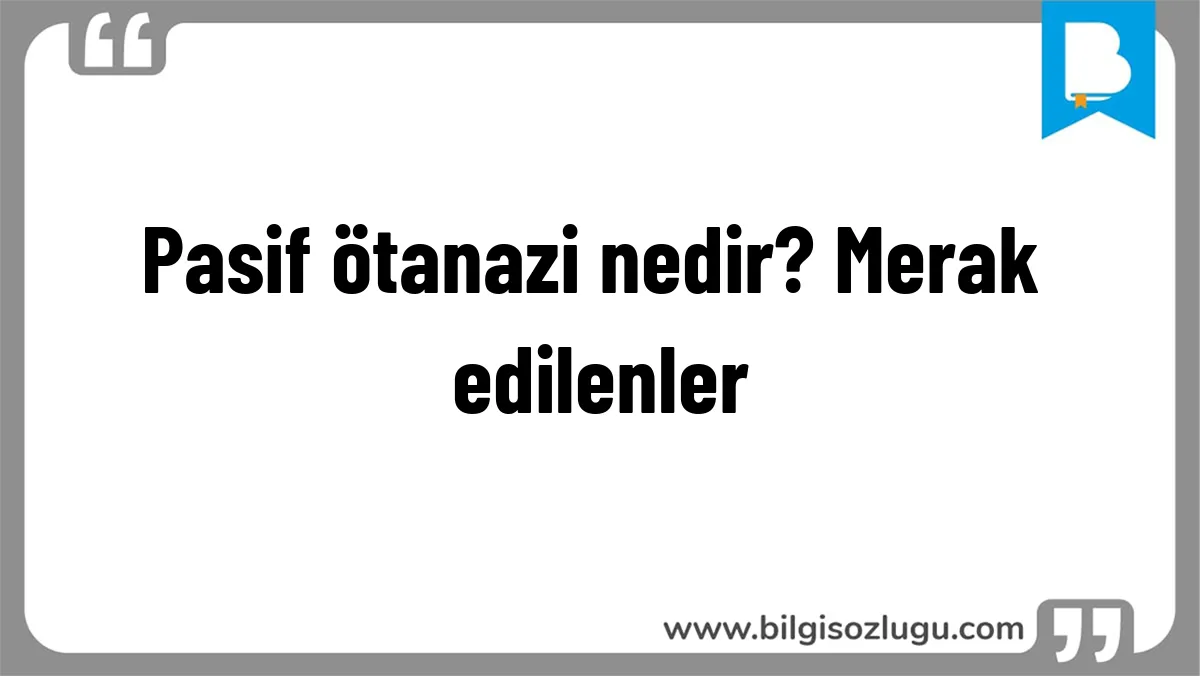 Pasif ötanazi nedir? Merak edilenler