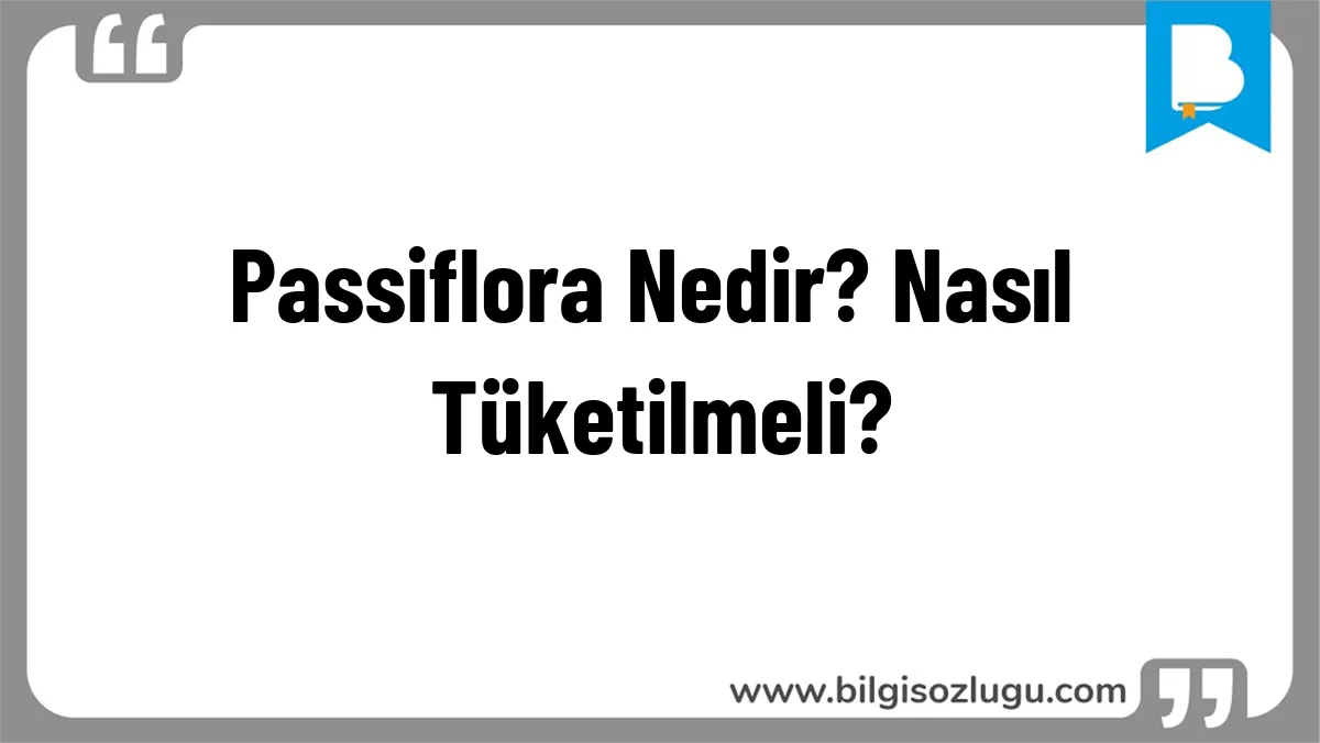 Passiflora Nedir? Nasıl Tüketilmeli?
