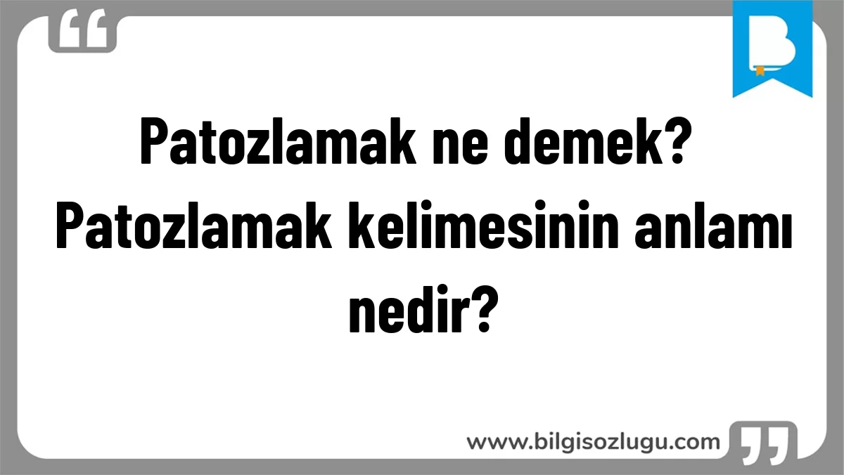 Patozlamak ne demek? Patozlamak kelimesinin anlamı nedir?