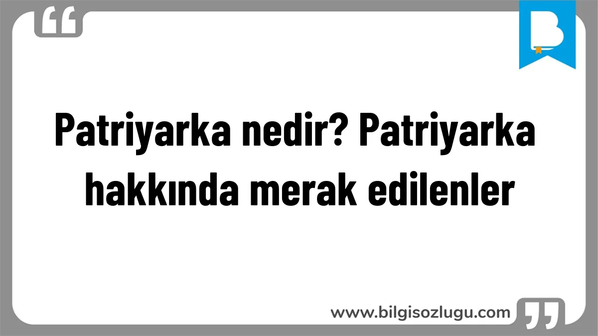 Patriyarka nedir? Patriyarka hakkında merak edilenler