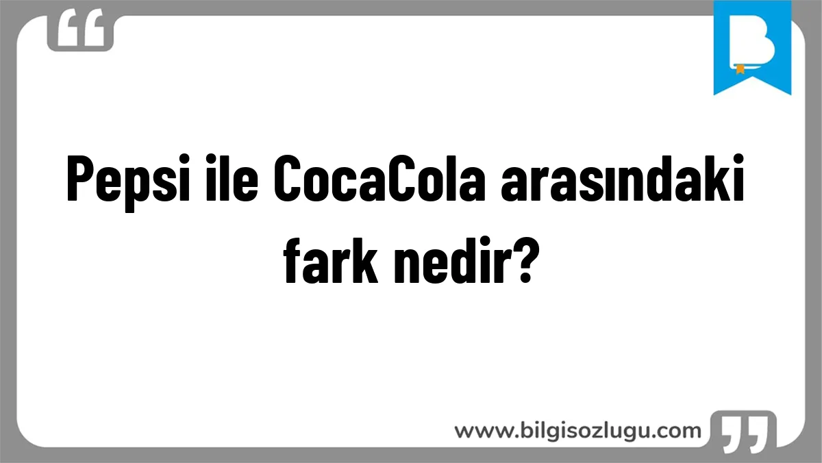 Pepsi ile CocaCola arasındaki fark nedir?