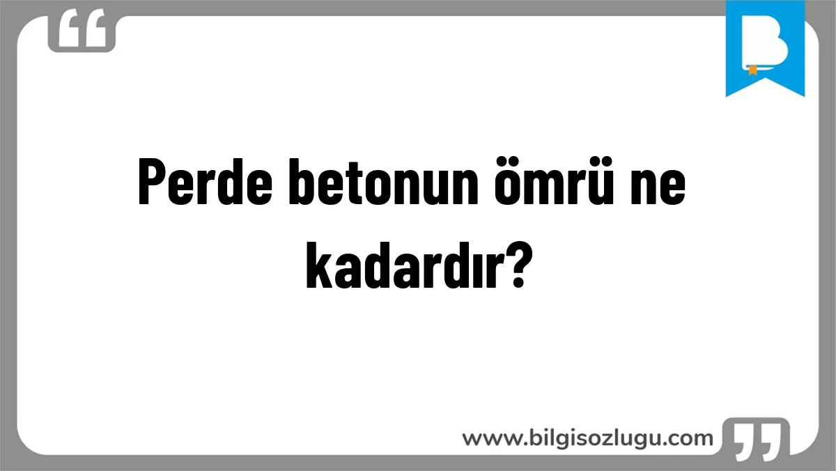 Perde betonun ömrü ne kadardır?