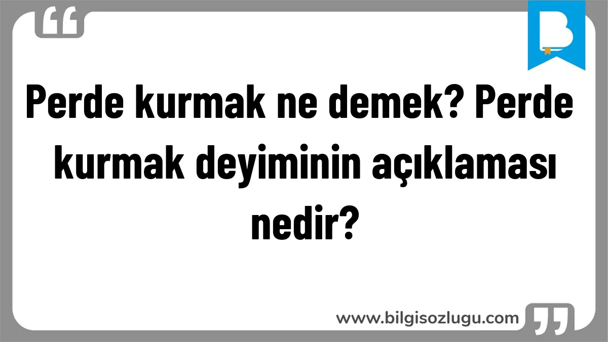 Perde kurmak ne demek? Perde kurmak deyiminin açıklaması nedir?