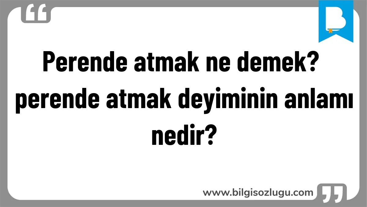 Perende atmak ne demek? perende atmak deyiminin anlamı nedir?