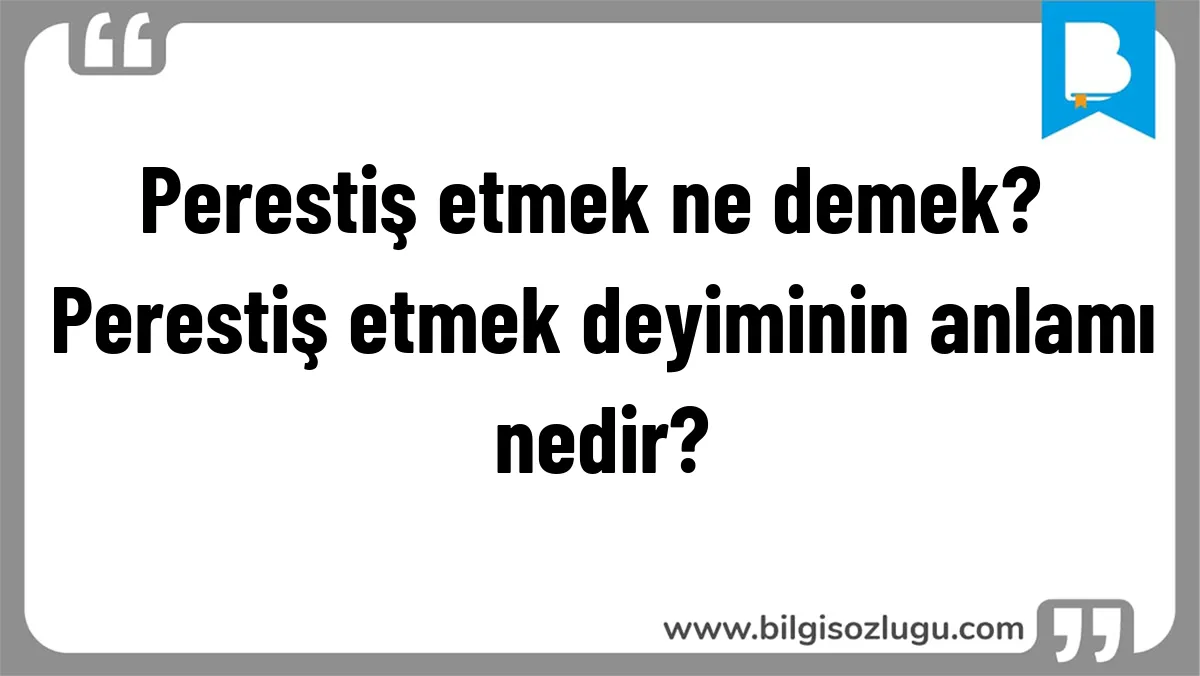 Perestiş etmek ne demek? Perestiş etmek deyiminin anlamı nedir?