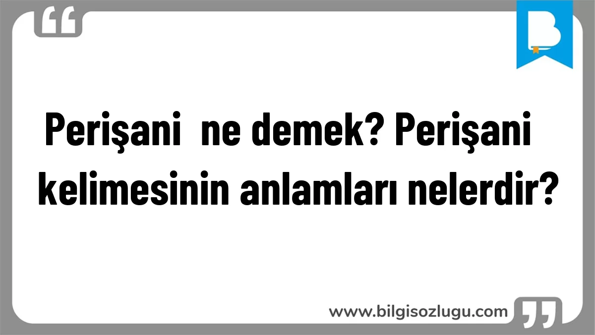 Perişani ne demek? Perişani kelimesinin anlamları nelerdir?