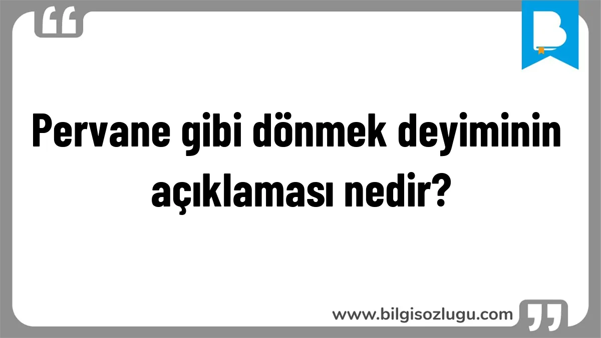 Pervane gibi dönmek deyiminin açıklaması nedir?