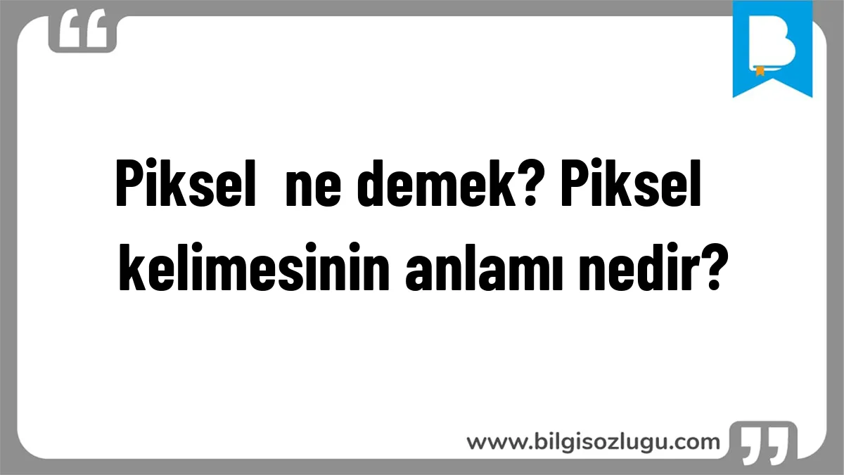 Piksel  ne demek? Piksel  kelimesinin anlamı nedir?