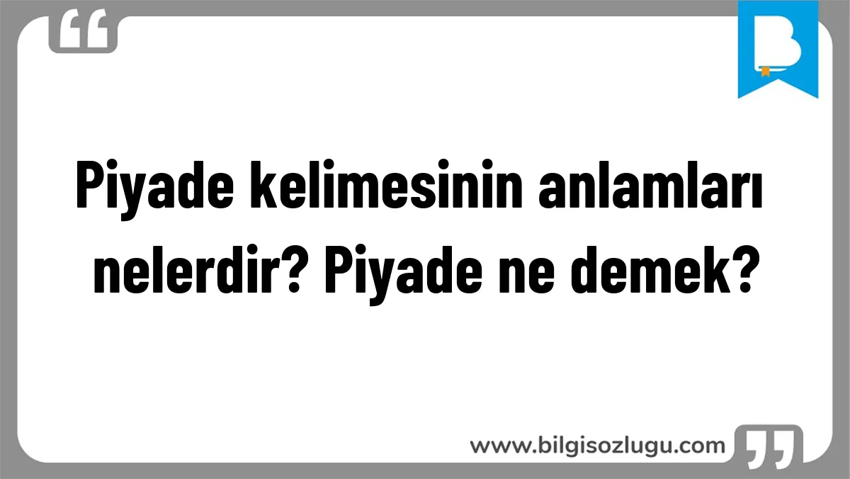 Piyade kelimesinin anlamları nelerdir? Piyade ne demek?