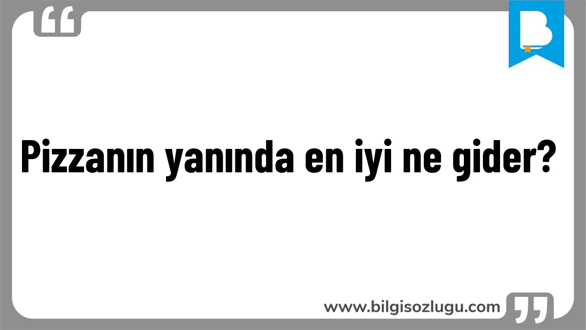 Pizzanın yanında en iyi ne gider?