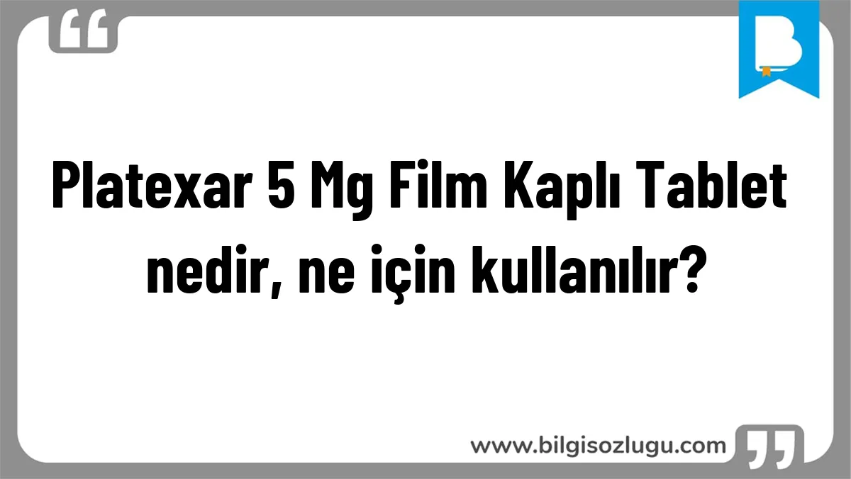 Platexar 5 Mg Film Kaplı Tablet nedir, ne için kullanılır?