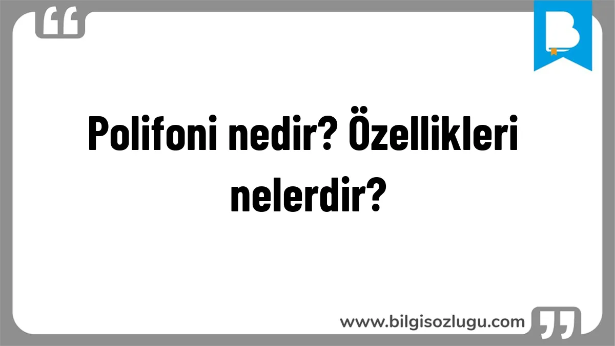 Polifoni nedir? Özellikleri nelerdir?