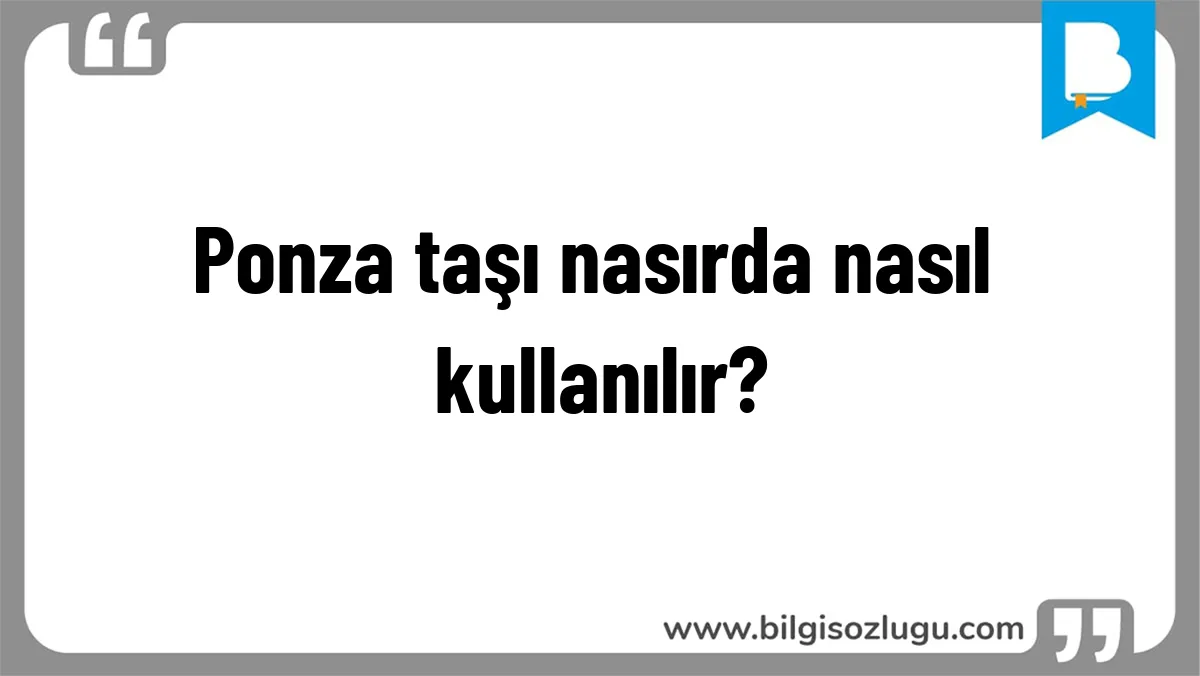Ponza taşı nasırda nasıl kullanılır?