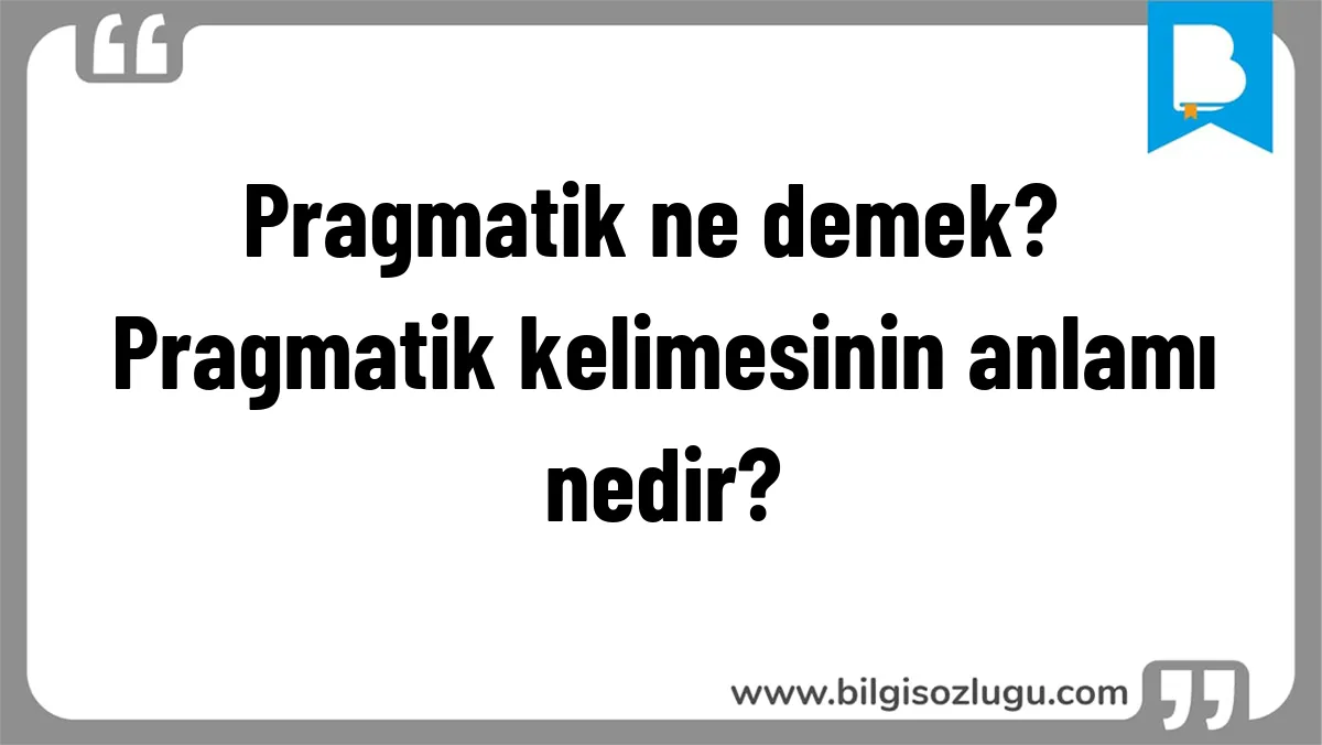 Pragmatik ne demek? Pragmatik kelimesinin anlamı nedir?