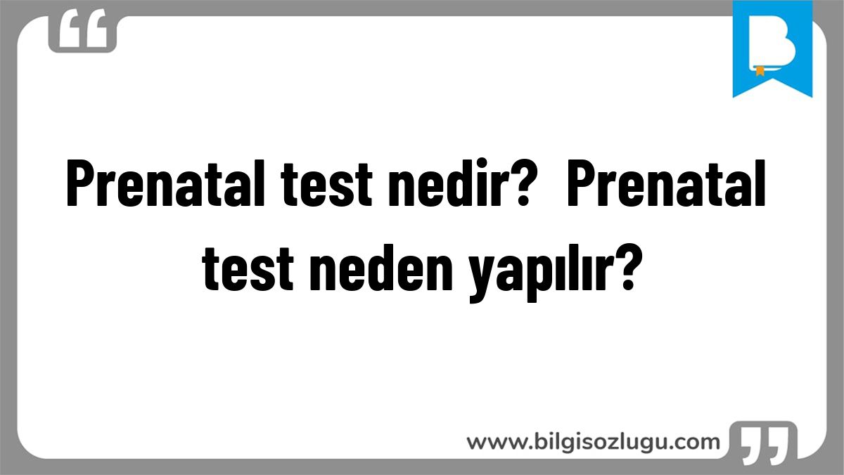 Prenatal test nedir? Prenatal test neden yapılır?