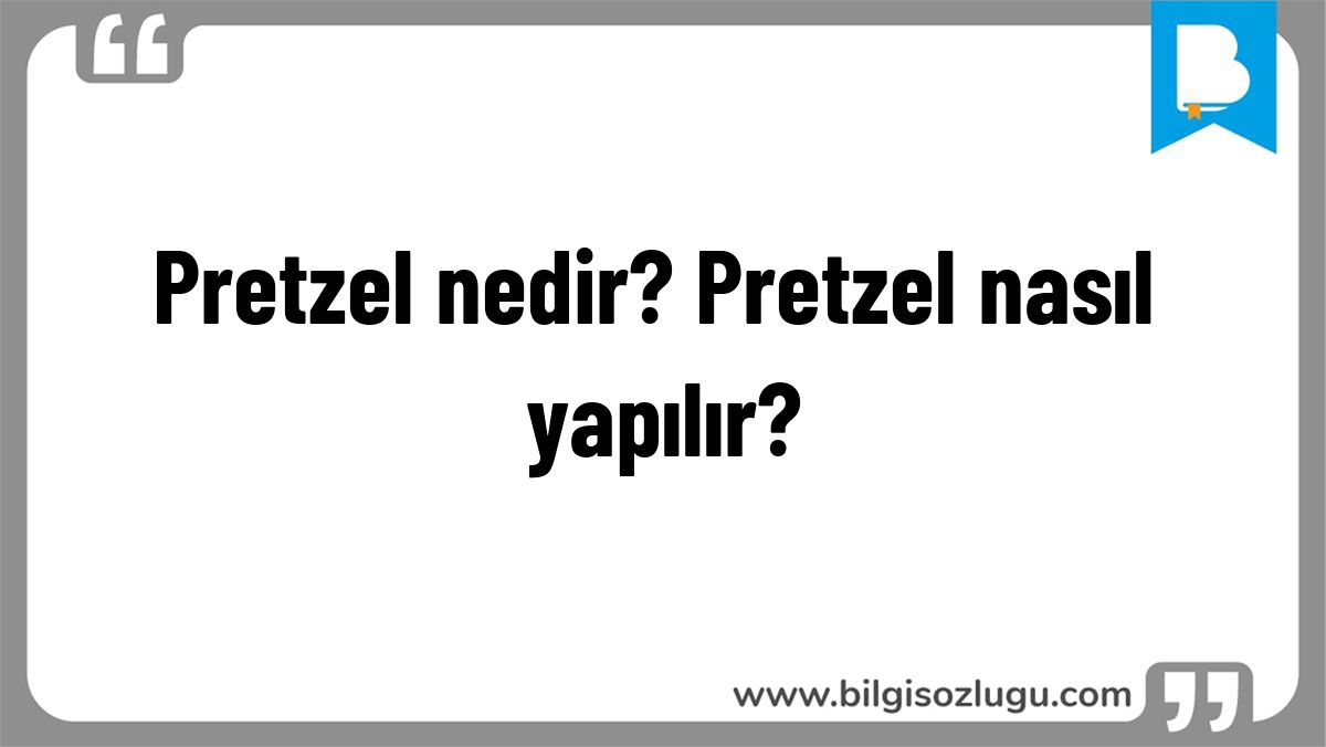 Pretzel nedir? Pretzel nasıl yapılır?