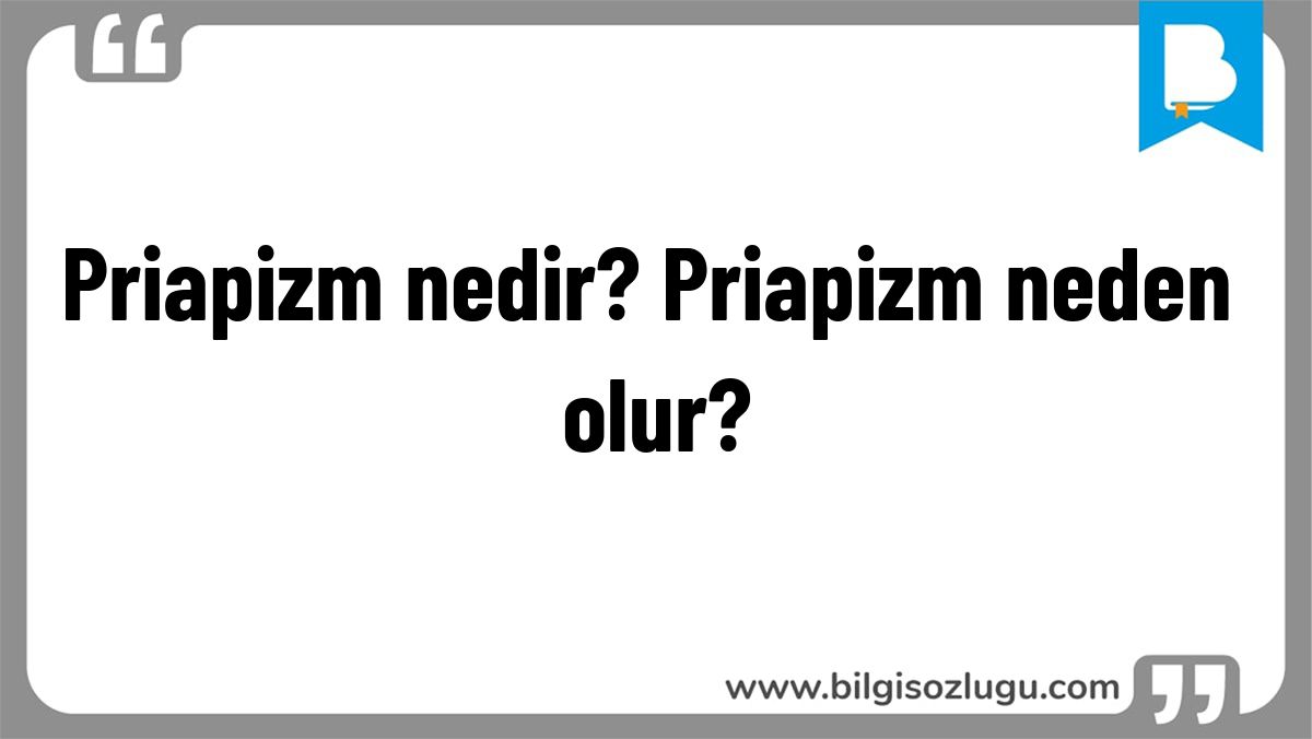 Priapizm nedir? Priapizm neden olur?