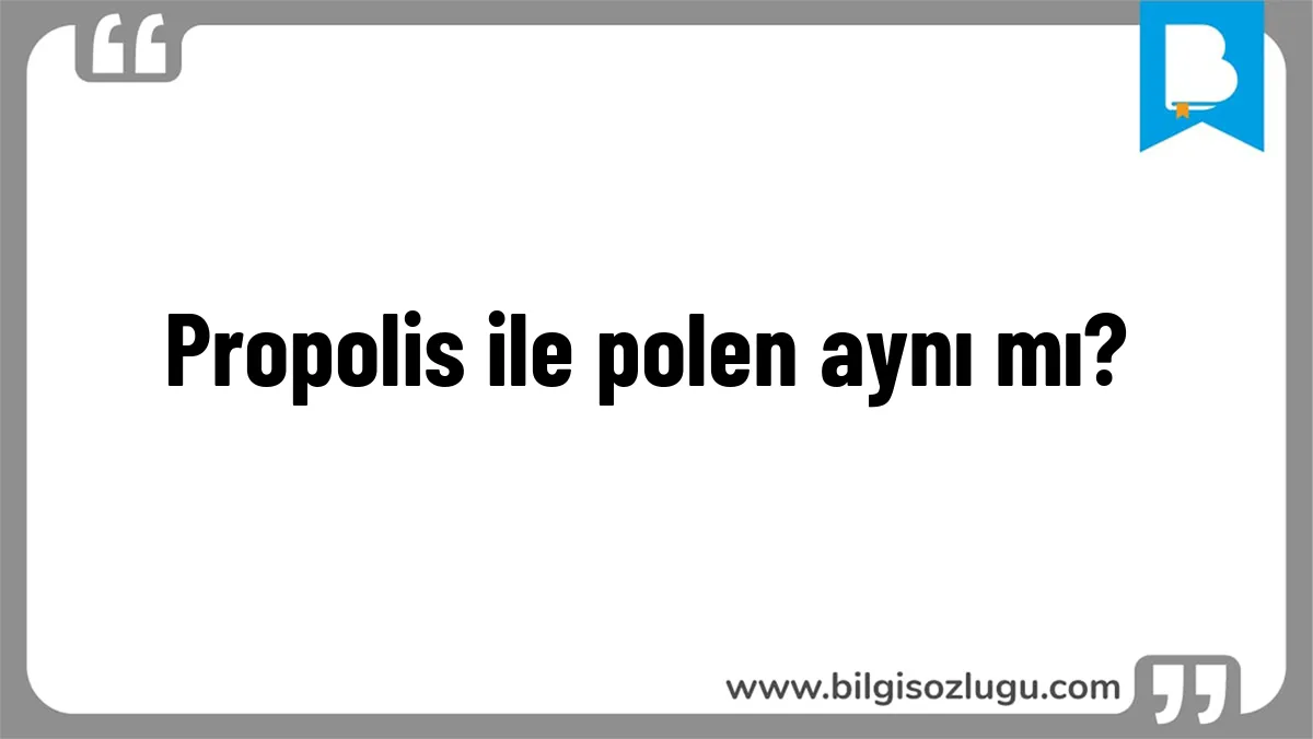 Propolis ile polen aynı mı?