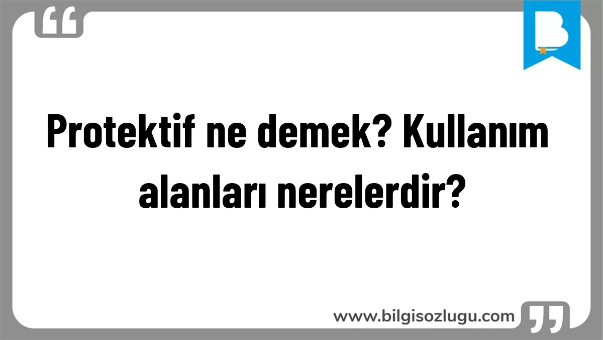 Protektif ne demek? Kullanım alanları nerelerdir?