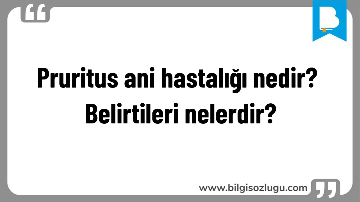 Pruritus ani hastalığı nedir? Belirtileri nelerdir?