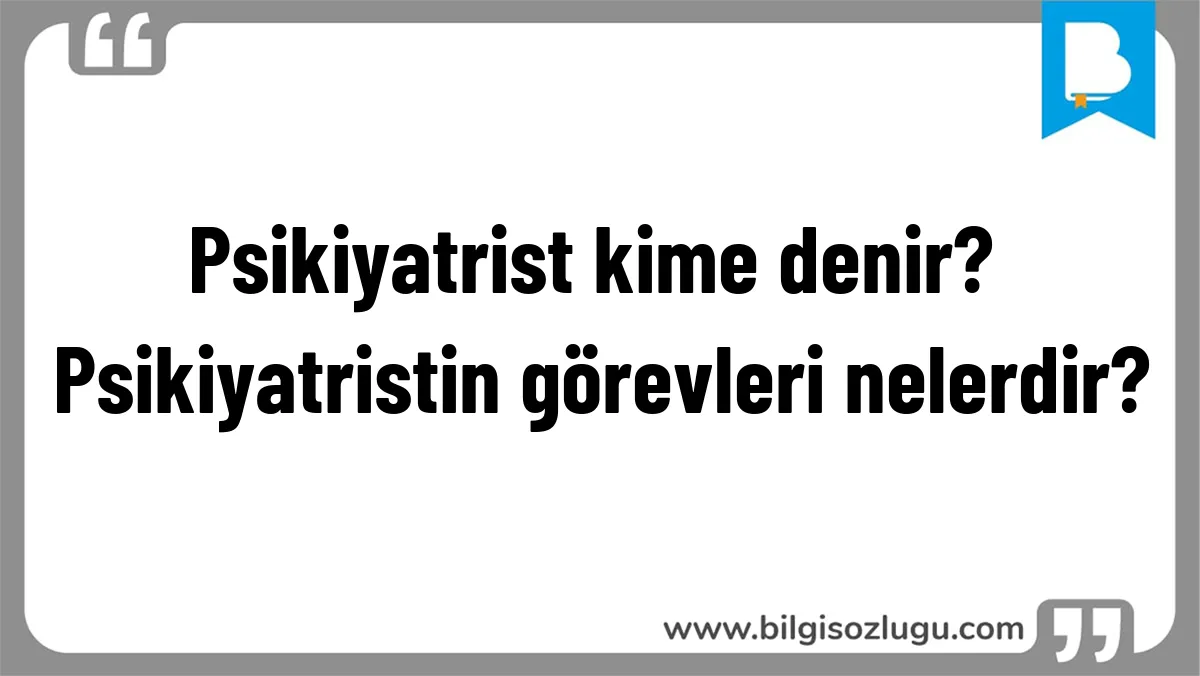 Psikiyatrist kime denir? Psikiyatristin görevleri nelerdir?
