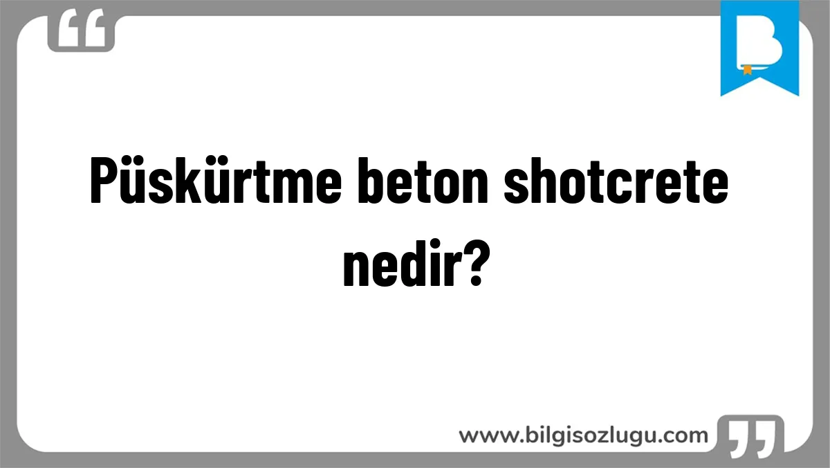 Püskürtme beton shotcrete nedir?