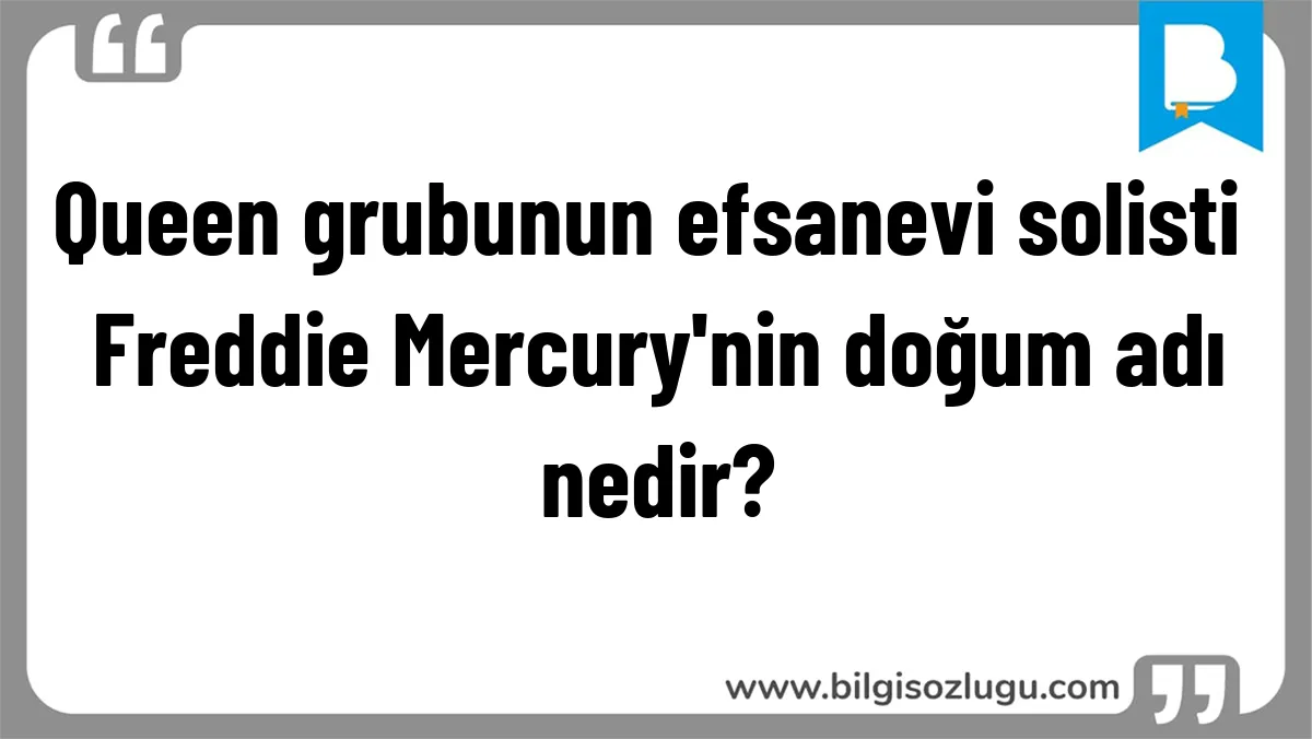 Queen grubunun efsanevi solisti Freddie Mercury'nin doğum adı nedir?