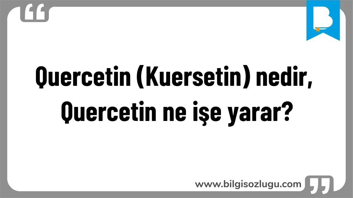 Quercetin (Kuersetin) nedir, Quercetin ne işe yarar?