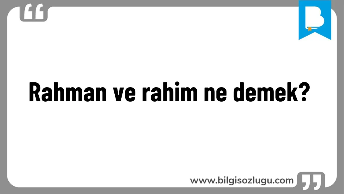 Rahman ve rahim ne demek?