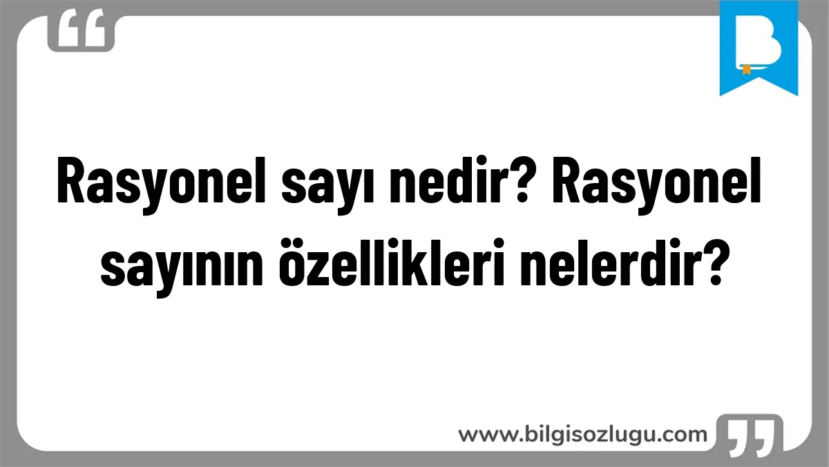 Rasyonel sayı nedir? Rasyonel sayının özellikleri nelerdir?