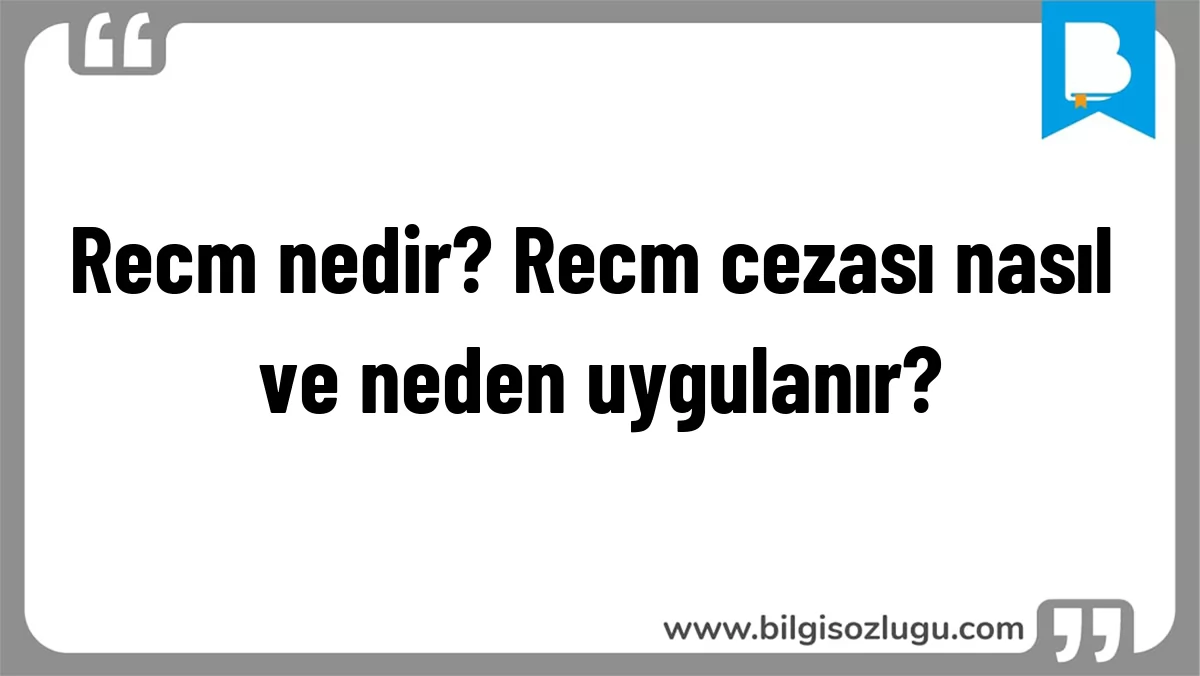 Recm nedir? Recm cezası nasıl ve neden uygulanır?